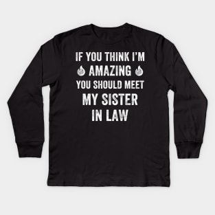 If you thing I'm amazing you should meet my sister in law Kids Long Sleeve T-Shirt